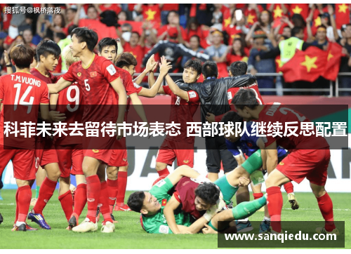 科菲未来去留待市场表态 西部球队继续反思配置