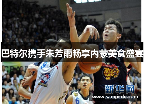 巴特尔携手朱芳雨畅享内蒙美食盛宴